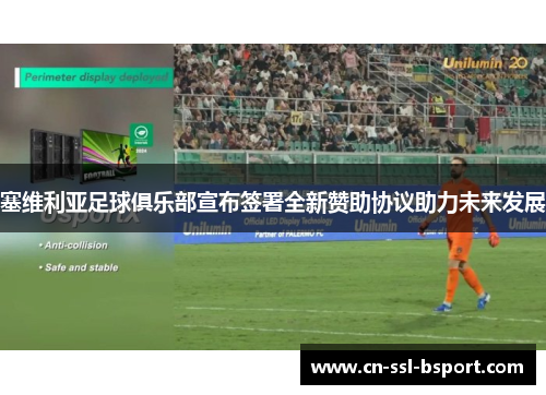 塞维利亚足球俱乐部宣布签署全新赞助协议助力未来发展